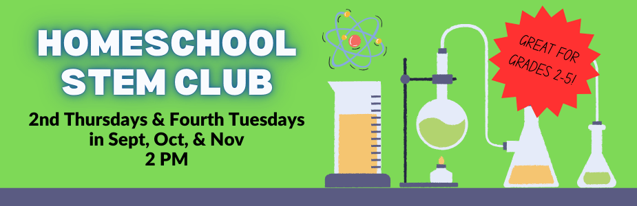 "Homeschool STEM Club: 2nd Thursdays & Fourth Tuesdays in Sept, Oct, & Nov 2 PM" in text against green background with science lab glassware and equipment graphics, atom graphic, and red spiky circle that says "Great for grades 2 - 5!"