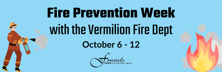 "Fire Prevention Week: with the Vermilion Fire Dept. October 6 - 12" with Friends of Ritter Public Library logo and graphics of firefighter and fire against blue background.