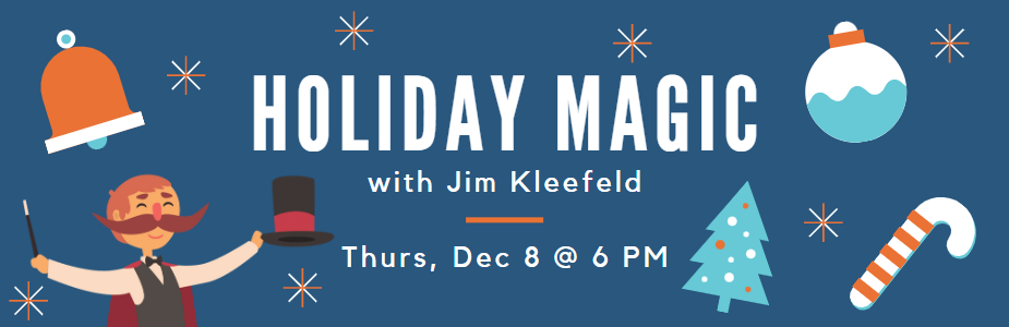 Holiday Magic with Jim Kleefeld: Thursday, December 8 at 6 PM.