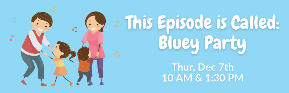 Graphic of kids and adults dancing against a blue background with text: This Episode is Called: Bluey Party. Thursday, December 7th at 10 AM & 1:30 PM